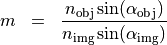 \begin{eqnarray*}
m & = & \frac{n_{\mathrm{obj}}\sin(\alpha_{\mathrm{obj}})}{n_{\mathrm{img}}\sin(\alpha_{\mathrm{img}})}
\end{eqnarray*}