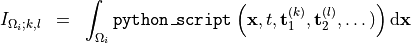 \begin{eqnarray*}
I_{\Omega_i; k,l} & = &  \int_{\Omega_i} {\tt{python\_script}} \left( \pvec{x}, t, \TField{t}_1^{(k)}, \TField{t}_2^{(l)}, \dots) \right) \dd \pvec{x}
\end{eqnarray*}