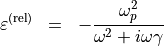 \begin{eqnarray*}
\TField{\varepsilon}^{(\mathrm{rel})} & = & -\frac{\omega_{p}^2}{\omega^2+i\omega\gamma}
\end{eqnarray*}