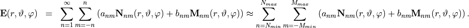 \begin{eqnarray*}
\VField{E}(r, \vartheta, \varphi) & = & \sum_{n=1}^{\infty} \sum_{m=-n}^n \left( a_{nm}\pvec{N}_{nm}(r,\vartheta, \varphi)  +  b_{nm}\pvec{M}_{nm}(r,\vartheta, \varphi) \right)   \approx\sum_{n=N_{min}}^{N_{max}} \sum_{m=-M_{min}}^{M_{max}} \left( a_{nm}\pvec{N}_{nm}(r,\vartheta, \varphi)  +  b_{nm}\pvec{M}_{nm}(r,\vartheta, \varphi) \right)   .
   \end{eqnarray*}