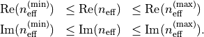 \begin{eqnarray*}
\Re(n_\mathrm{eff}^\mathrm{(min)}) & \leq \Re(n_\mathrm{eff}) & \leq \Re(n_\mathrm{eff}^\mathrm{(max)}) \\
\Im(n_\mathrm{eff}^\mathrm{(min)}) & \leq \Im(n_\mathrm{eff}) & \leq \Im(n_\mathrm{eff}^\mathrm{(max)}).
\end{eqnarray*}