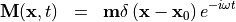 \begin{eqnarray*}
\VField{M}(\pvec{x}, t) & = &  \VField{m}  \delta \left( \pvec{x}-\pvec{x}_0 \right) e^{-i \omega t}
\end{eqnarray*}