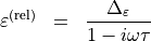 \begin{eqnarray*}
\TField{\varepsilon}^{(\mathrm{rel})} & = & \frac{\Delta_{\varepsilon}}{1-i\omega\tau}
\end{eqnarray*}