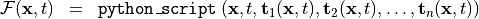 \begin{eqnarray*}
\mathcal{F} (\pvec{x}, t) & = &  {\tt{python\_script}} \left( \pvec{x}, t, \TField{t}_1(\pvec{x}, t), \TField{t}_2(\pvec{x}, t), \dots, \TField{t}_n(\pvec{x}, t) \right)
\end{eqnarray*}