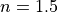 n=1.5