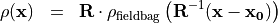 \begin{eqnarray*}
\VField{\rho} (\pvec{x}) & = &  \void{\TField{R}}  {\VField{\rho}_{\mathrm{fieldbag}}} \clear{\TField{R}}  \left( \TField{R}^{-1} ( \pvec{x}-\pvec{x_0} ) \right)
\end{eqnarray*}