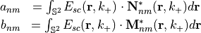 \begin{eqnarray*}
   a_{nm} & = \int_{\mathbb{S}^2} E_{sc}(\pvec{r},k_+)\cdot\pvec{N}_{nm}^\ast(\pvec{r},k_+) d\pvec{r} \\ b_{nm} & = \int_{\mathbb{S}^2} E_{sc}(\pvec{r},k_+)\cdot \pvec{M}_{nm}^\ast(\pvec{r},k_+) d\pvec{r}
\end{eqnarray*}