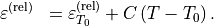 \begin{eqnarray*}
\TField{\varepsilon}^{(\mathrm{rel})} & =  \TField{\varepsilon}^{(\mathrm{rel})}_{T_0} + C \left(T-T_0 \right).
\end{eqnarray*}