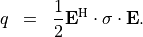 \begin{eqnarray*}
\SField{q} & = & \frac{1}{2} \VField{E}^{\mathrm{H}} \cdot \sigma \cdot \VField{E}.
\end{eqnarray*}