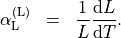 \begin{eqnarray*}
\TField{\alpha}^{(\mathrm{L})}_{\mathrm{L}} & = & \frac{1}{L} \frac{\dd L}{\dd T}.
\end{eqnarray*}