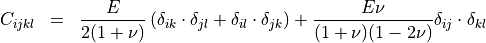 \begin{eqnarray*}
C_{ijkl} & = & \frac{E}{2(1+\nu)} \left( \delta_{ik} \cdot \delta_{jl}+\delta_{il} \cdot \delta_{jk} \right ) +
\frac{E \nu}{(1+\nu)(1-2\nu)}\delta_{ij} \cdot \delta_{kl}
\end{eqnarray*}