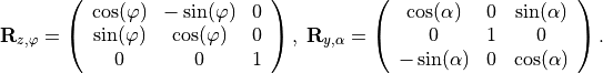 \begin{eqnarray*}
\TField{R}_{z, \varphi}  =
\left (
\begin{array}{ccc}
\cos(\varphi) & -\sin(\varphi) & 0 \\
\sin(\varphi) & \cos(\varphi) & 0 \\
0 & 0 & 1
\end{array}
\right ), \;
\TField{R}_{y, \alpha} =
\left (
\begin{array}{ccc}
\cos(\alpha) & 0 & \sin(\alpha) \\
0 & 1 & 0  \\
-\sin(\alpha) & 0 & \cos(\alpha)
\end{array}
\right ).
\end{eqnarray*}