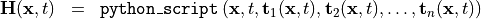 \begin{eqnarray*}
\VField{H} (\pvec{x}, t) & = &  {\tt{python\_script}} \left( \pvec{x}, t, \TField{t}_1(\pvec{x}, t), \TField{t}_2(\pvec{x}, t), \dots, \TField{t}_n(\pvec{x}, t) \right)
\end{eqnarray*}