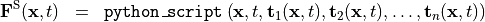 \begin{eqnarray*}
\VField{F}^{\mathrm{S}} (\pvec{x}, t) & = &  {\tt{python\_script}} \left( \pvec{x}, t, \TField{t}_1(\pvec{x}, t), \TField{t}_2(\pvec{x}, t), \dots, \TField{t}_n(\pvec{x}, t) \right)
\end{eqnarray*}