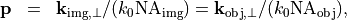 \begin{eqnarray*}
\pvec{p} & = & \pvec{k}_{\mathrm{img}, \perp}/(k_0 \mathrm{NA}_{\mathrm{img}}) = \pvec{k}_{\mathrm{obj}, \perp}/(k_0 \mathrm{NA}_{\mathrm{obj}}),
\end{eqnarray*}