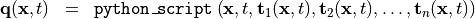 \begin{eqnarray*}
\VField{q} (\pvec{x}, t) & = &  {\tt{python\_script}} \left( \pvec{x}, t, \TField{t}_1(\pvec{x}, t), \TField{t}_2(\pvec{x}, t), \dots, \TField{t}_n(\pvec{x}, t) \right)
\end{eqnarray*}