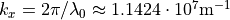 k_x = 2\pi/\lambda_0 \approx  1.1424 \cdot 10^7\mathrm{m}^{-1}